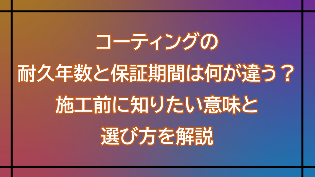 コーティングの耐久年数と保証期間は何が違う？施工前に知りたい意味と選び方を解説