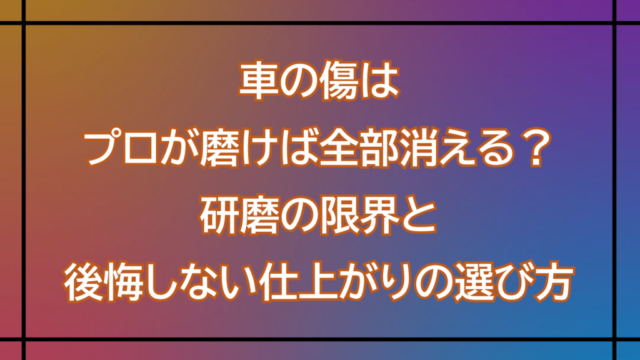 車の傷はプロが磨けば全部消える？研磨の限界と後悔しない仕上がりの選び方
